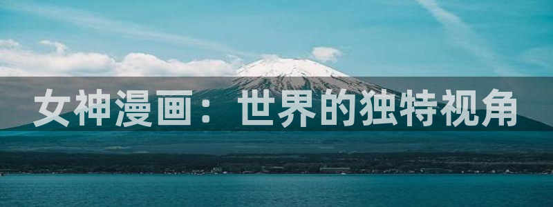 虫虫漫画下载安装：女神漫画：世界的独特视角